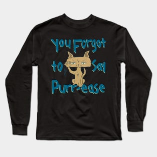 You Forgot To Say Purr-ease, Funny Mad Cat Long Sleeve T-Shirt